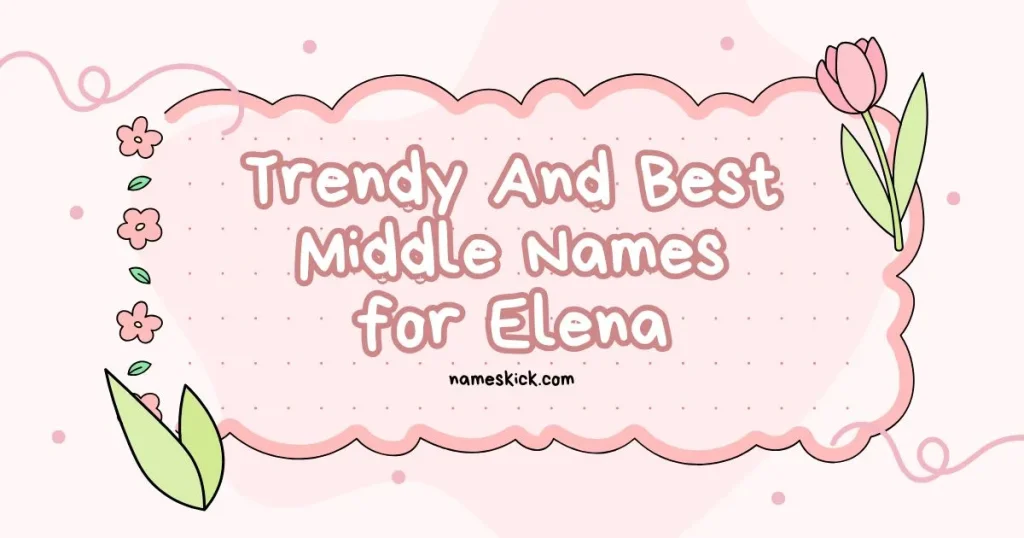 Trendy And Best Middle Names for Elena